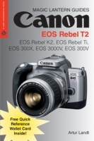 Magic Lantern Guides: Canon EOS Rebel T2: EOS Rebel K2, EOS Rebel Ti, EOS 300X, EOS 3000V, EOS 300V (A Lark Photography Book) артикул 13923a.
