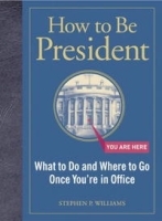 How to Be President: What to Do and Where to Go Once You're in Office артикул 13942a.