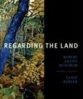 Regarding the Land: Robert Glenn Ketchum And the Legacy of Eliot Porter артикул 13970a.